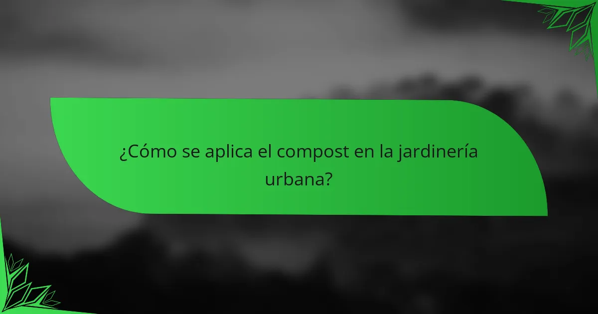 ¿Cómo se aplica el compost en la jardinería urbana?