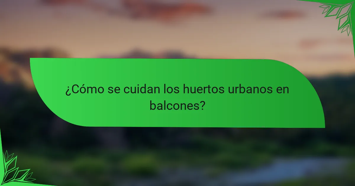 ¿Cómo se cuidan los huertos urbanos en balcones?