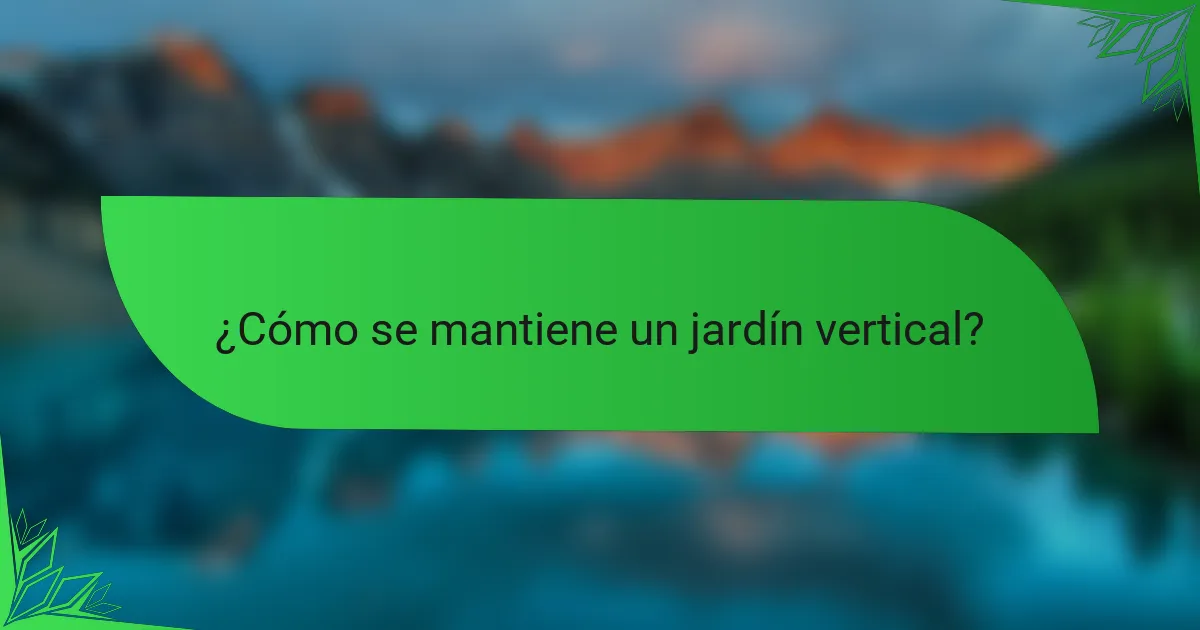 ¿Cómo se mantiene un jardín vertical?