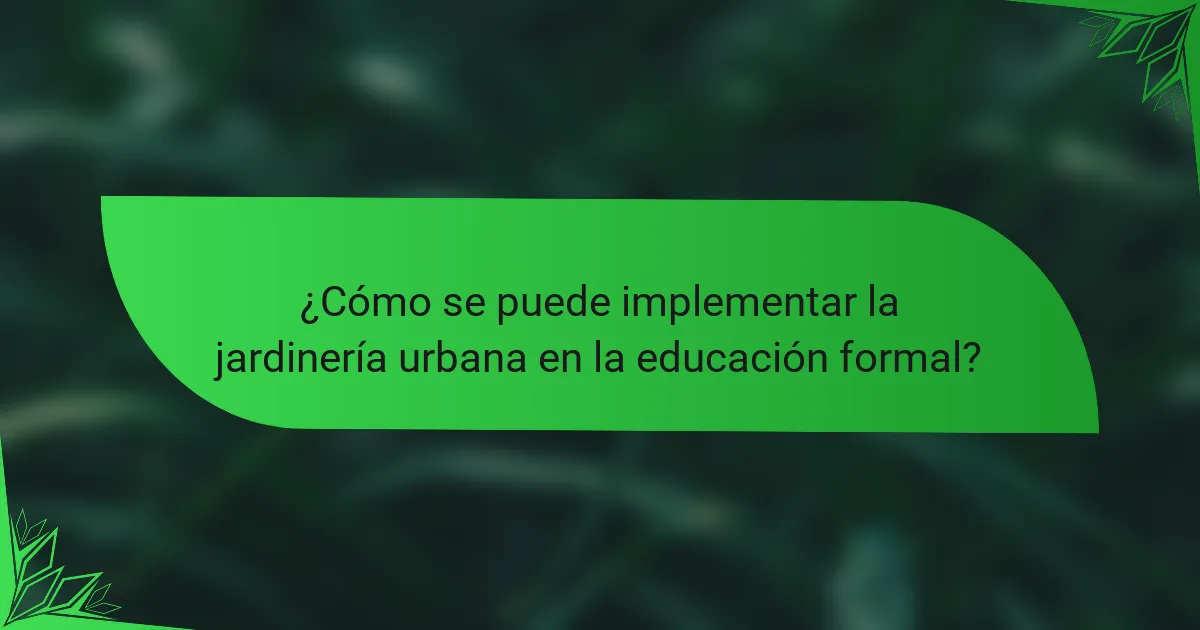 ¿Cómo se puede implementar la jardinería urbana en la educación formal?
