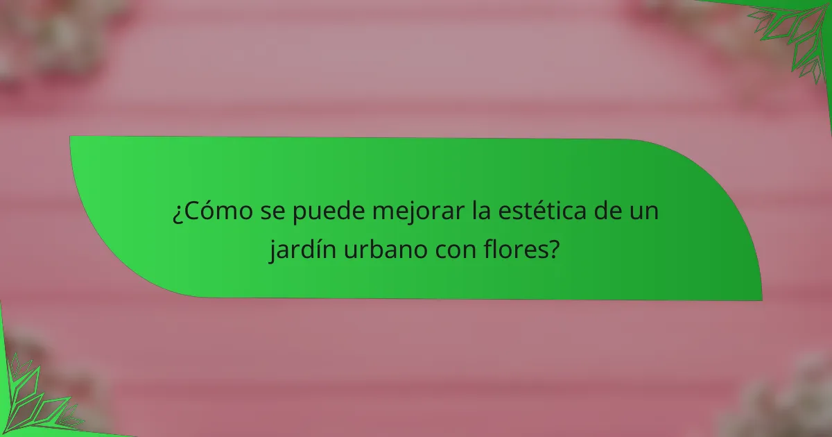 ¿Cómo se puede mejorar la estética de un jardín urbano con flores?