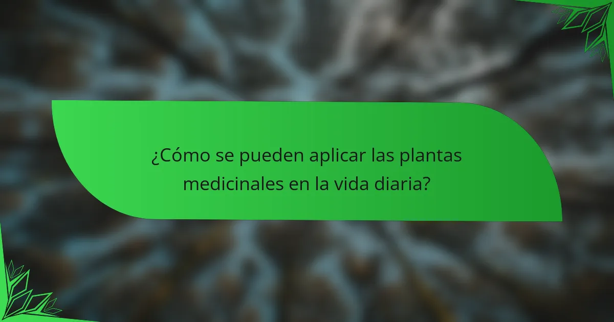 ¿Cómo se pueden aplicar las plantas medicinales en la vida diaria?