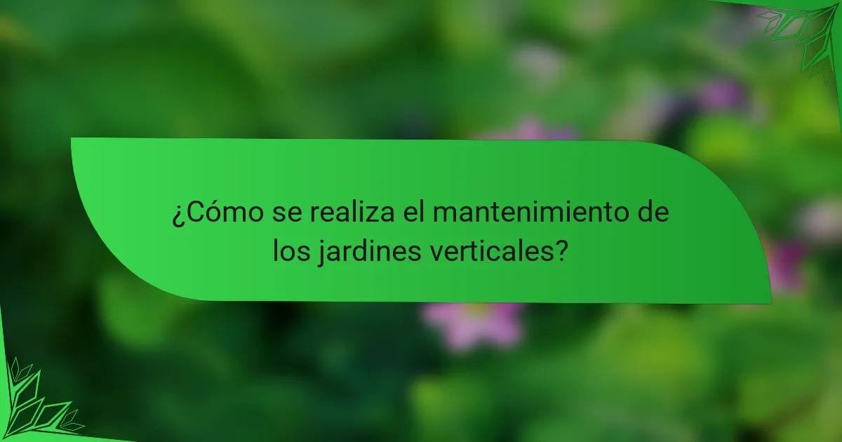 ¿Cómo se realiza el mantenimiento de los jardines verticales?