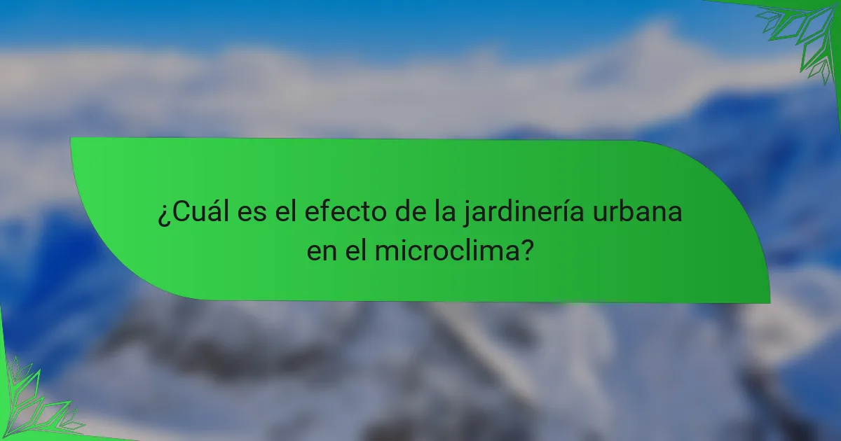 ¿Cuál es el efecto de la jardinería urbana en el microclima?