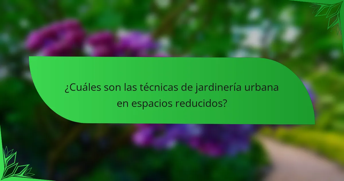 ¿Cuáles son las técnicas de jardinería urbana en espacios reducidos?