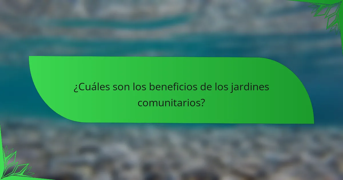 ¿Cuáles son los beneficios de los jardines comunitarios?