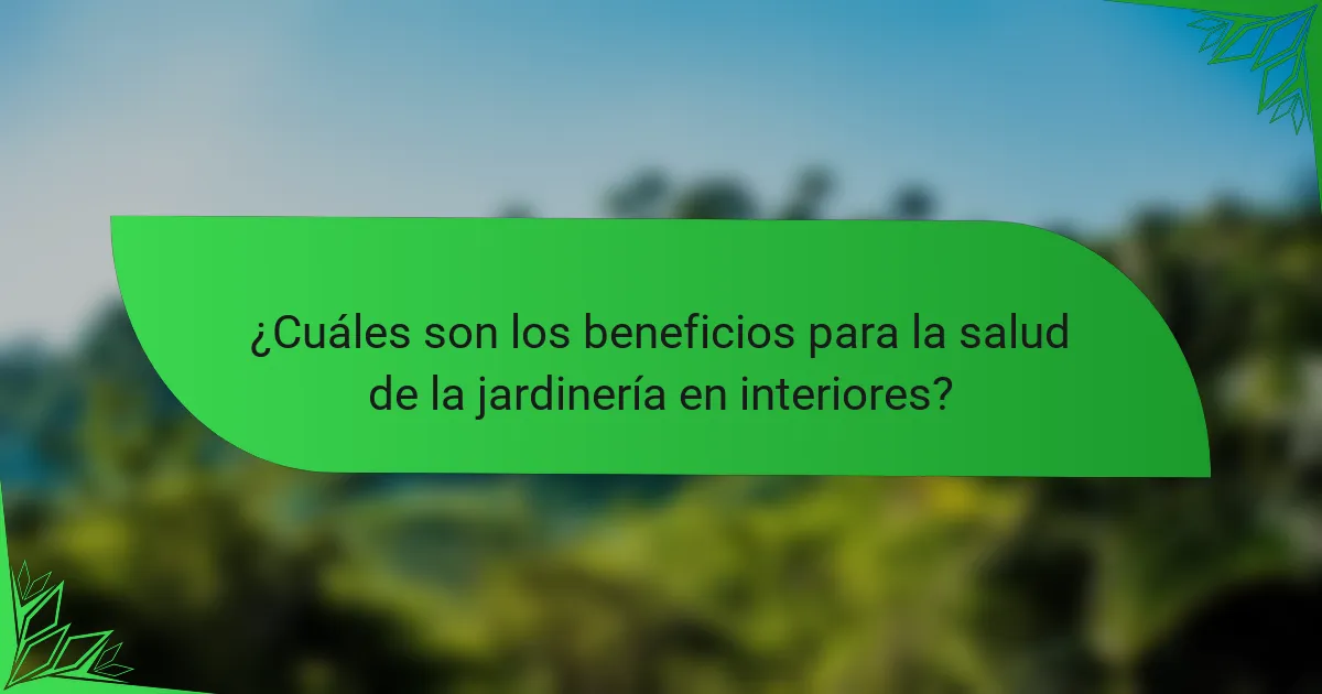 ¿Cuáles son los beneficios para la salud de la jardinería en interiores?