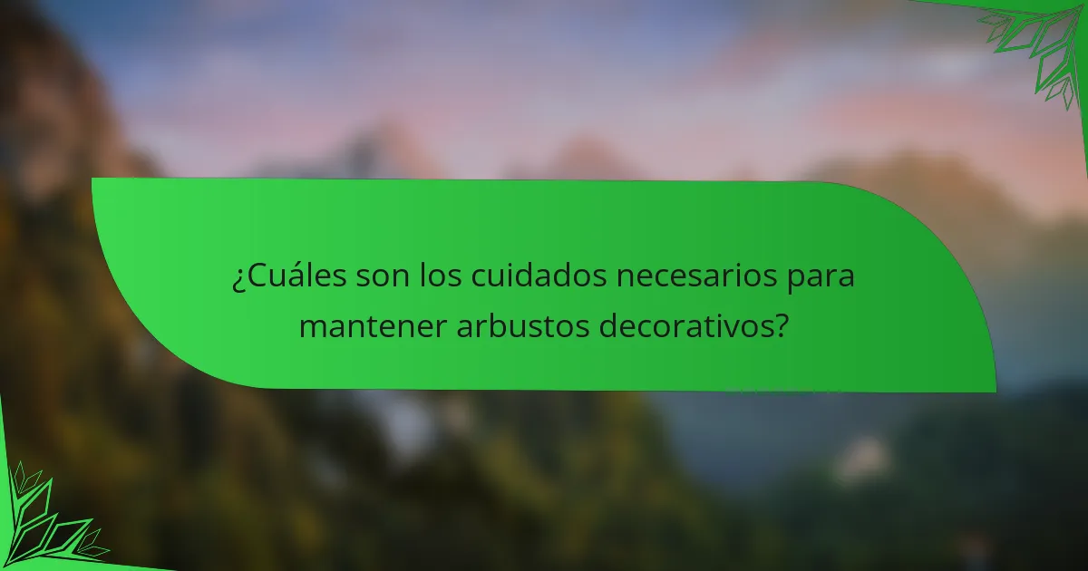 ¿Cuáles son los cuidados necesarios para mantener arbustos decorativos?