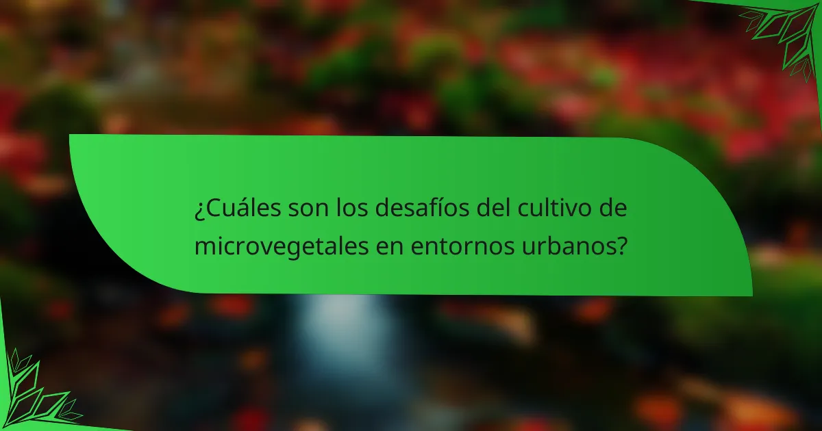 ¿Cuáles son los desafíos del cultivo de microvegetales en entornos urbanos?