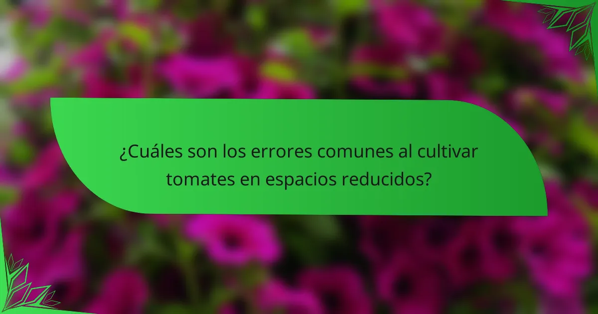 ¿Cuáles son los errores comunes al cultivar tomates en espacios reducidos?