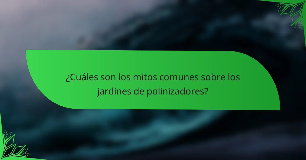 ¿Cuáles son los mitos comunes sobre los jardines de polinizadores?