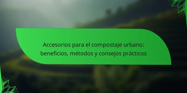 Accesorios para el compostaje urbano: beneficios, métodos y consejos prácticos