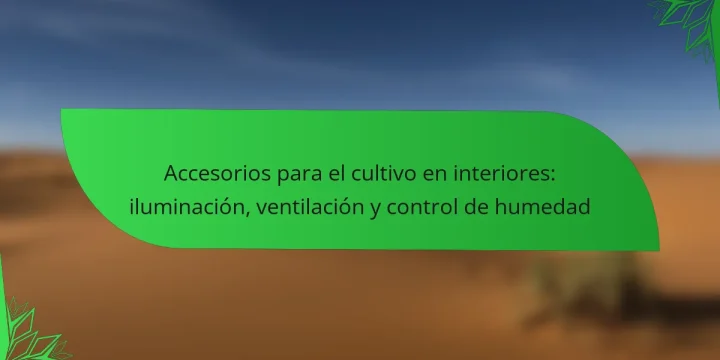 Accesorios para el cultivo en interiores: iluminación, ventilación y control de humedad