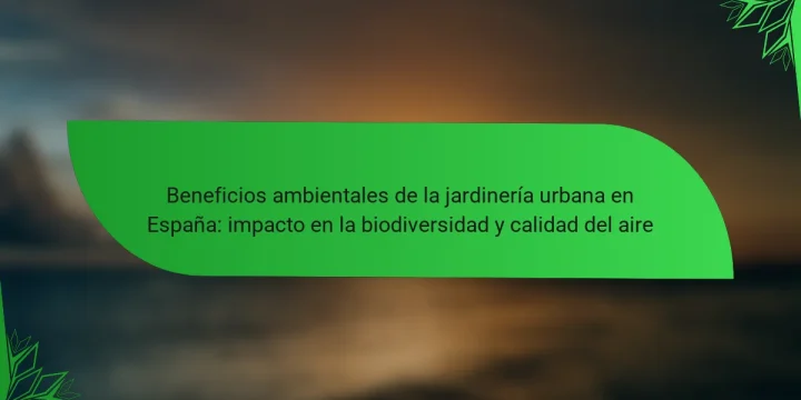 Beneficios ambientales de la jardinería urbana en España: impacto en la biodiversidad y calidad del aire