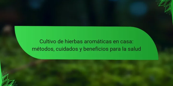 Cultivo de hierbas aromáticas en casa: métodos, cuidados y beneficios para la salud