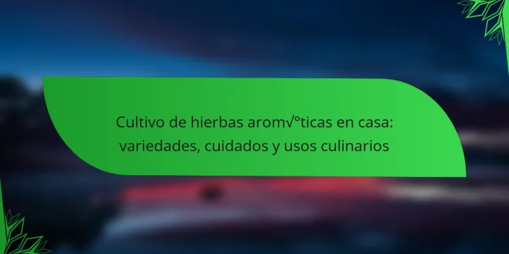 Cultivo de hierbas aromáticas en casa: variedades, cuidados y usos culinarios