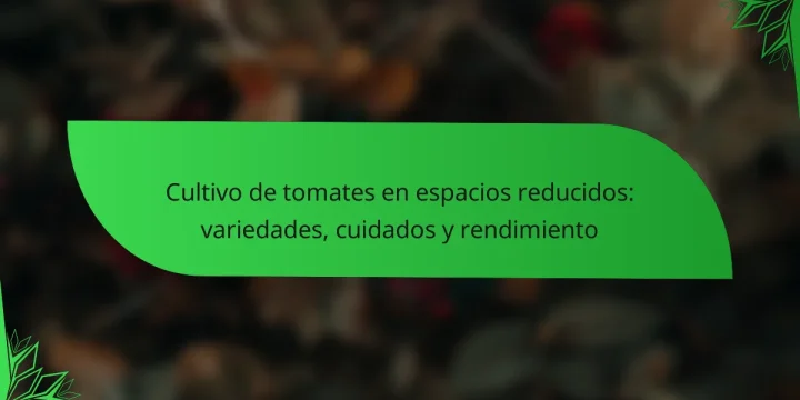 Cultivo de tomates en espacios reducidos: variedades, cuidados y rendimiento