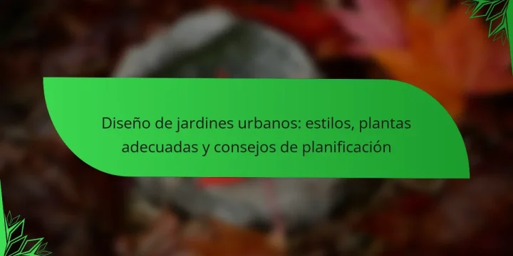 Diseño de jardines urbanos: estilos, plantas adecuadas y consejos de planificación