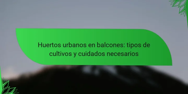 Huertos urbanos en balcones: tipos de cultivos y cuidados necesarios