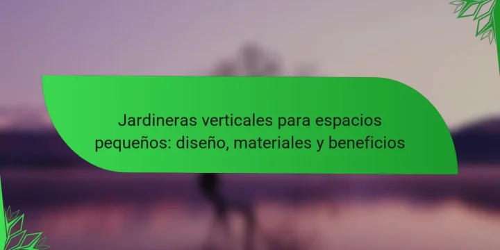 Jardineras verticales para espacios pequeños: diseño, materiales y beneficios