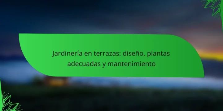 Jardinería en terrazas: diseño, plantas adecuadas y mantenimiento