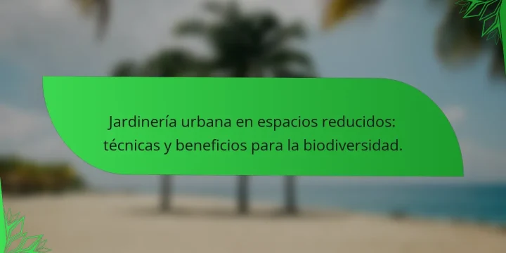 Jardinería urbana en espacios reducidos: técnicas y beneficios para la biodiversidad.