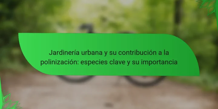 Jardinería urbana y su contribución a la polinización: especies clave y su importancia