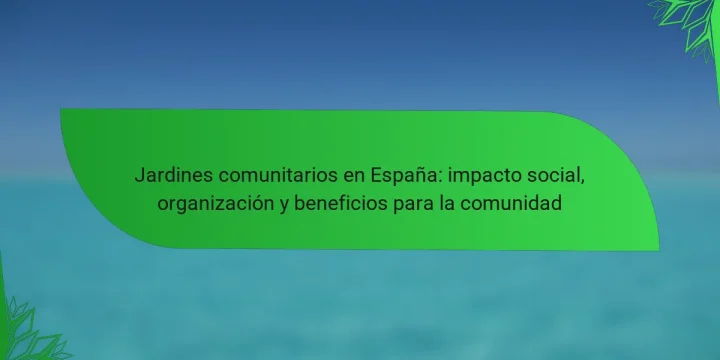 Jardines comunitarios en España: impacto social, organización y beneficios para la comunidad