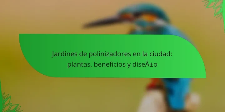 Jardines de polinizadores en la ciudad: plantas, beneficios y diseño