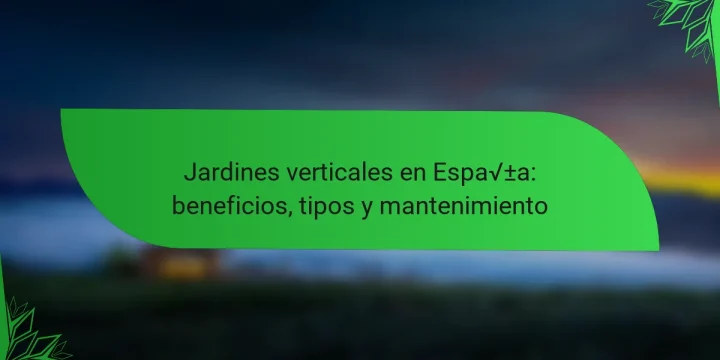 Jardines verticales en España: beneficios, tipos y mantenimiento