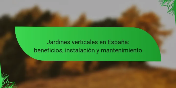 Jardines verticales en España: beneficios, instalación y mantenimiento