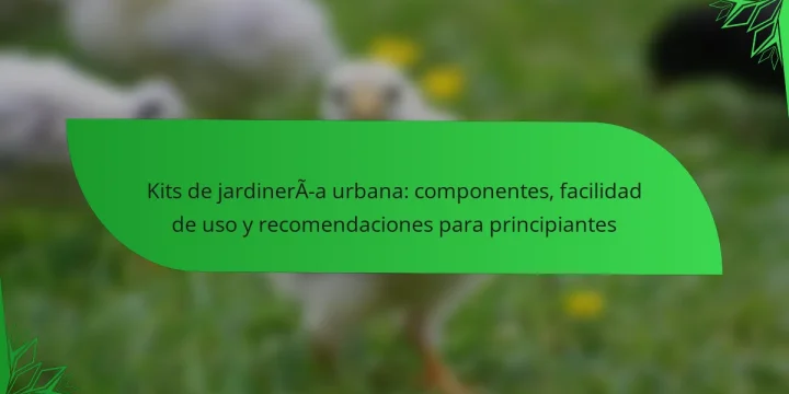 Kits de jardinería urbana: componentes, facilidad de uso y recomendaciones para principiantes
