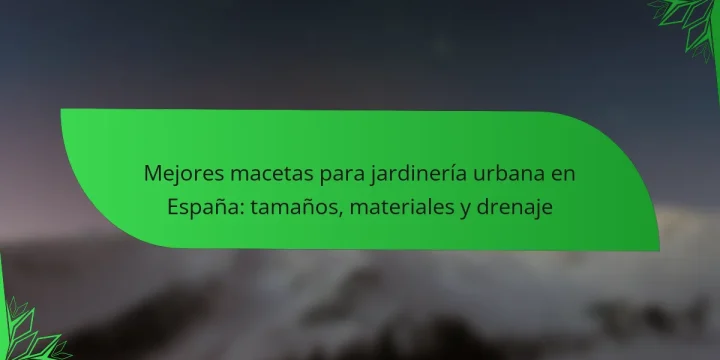 Mejores macetas para jardinería urbana en España: tamaños, materiales y drenaje