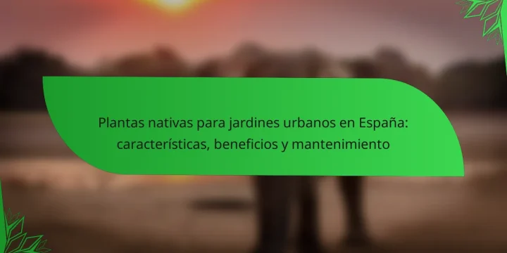 Plantas nativas para jardines urbanos en España: características, beneficios y mantenimiento