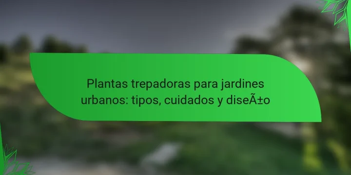 Plantas trepadoras para jardines urbanos: tipos, cuidados y diseño