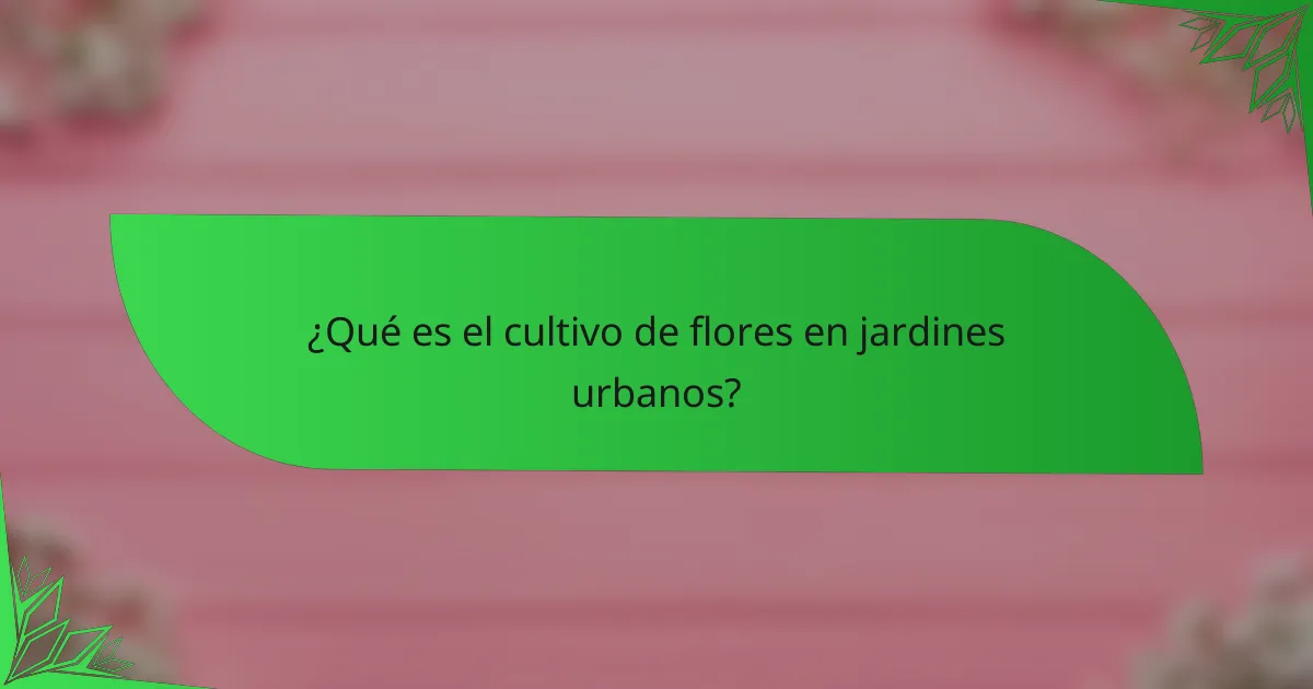 ¿Qué es el cultivo de flores en jardines urbanos?