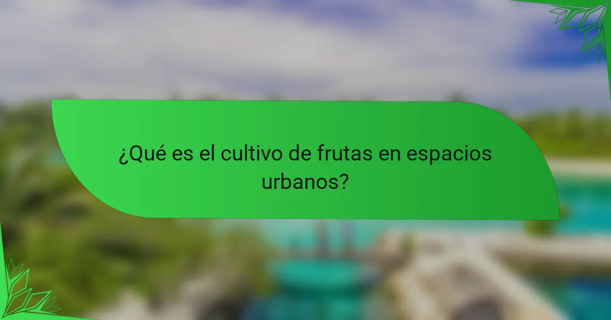 ¿Qué es el cultivo de frutas en espacios urbanos?