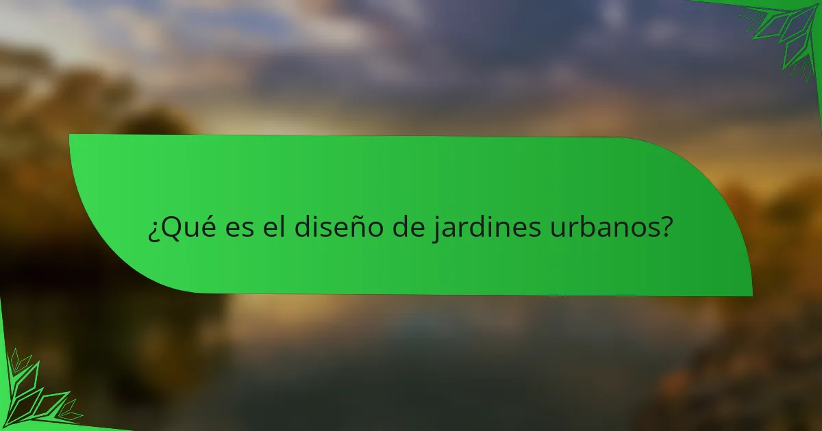 ¿Qué es el diseño de jardines urbanos?