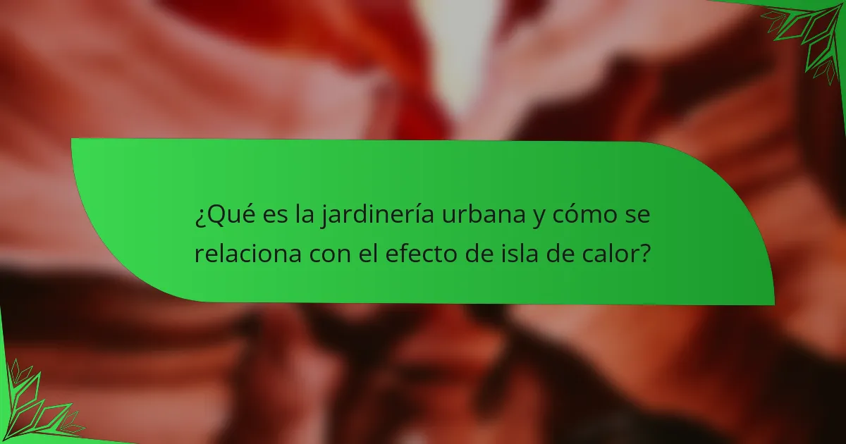 ¿Qué es la jardinería urbana y cómo se relaciona con el efecto de isla de calor?