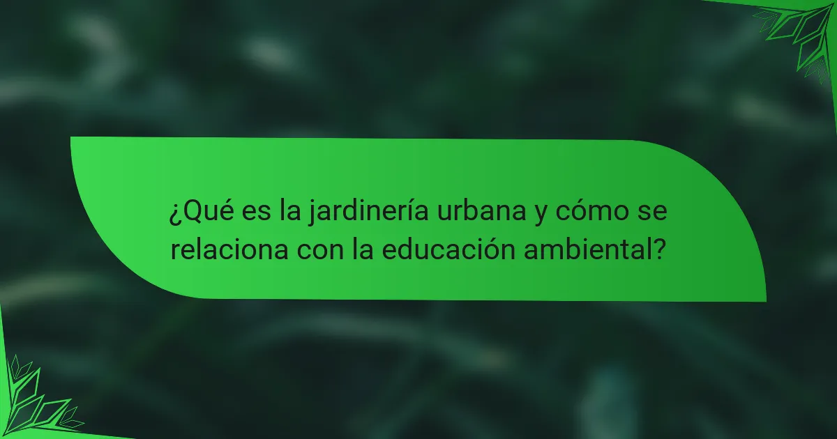 ¿Qué es la jardinería urbana y cómo se relaciona con la educación ambiental?