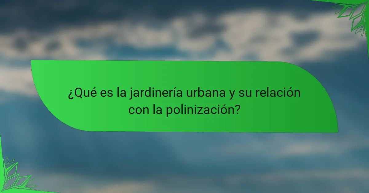 ¿Qué es la jardinería urbana y su relación con la polinización?