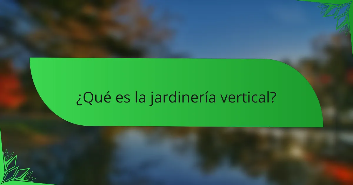 ¿Qué es la jardinería vertical?