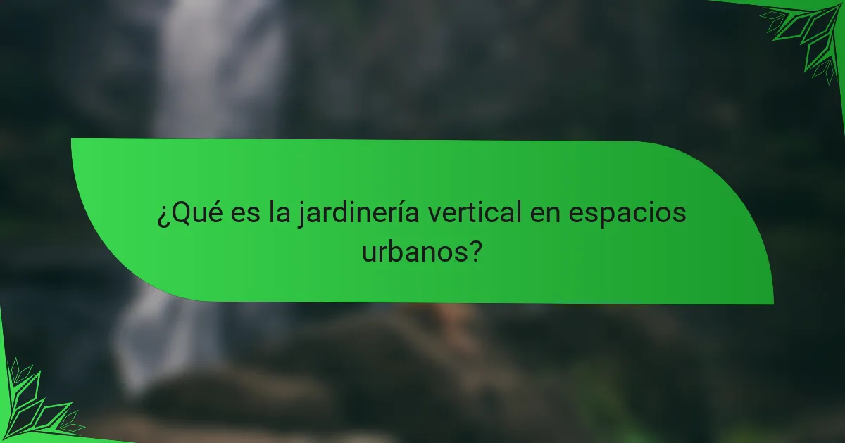¿Qué es la jardinería vertical en espacios urbanos?