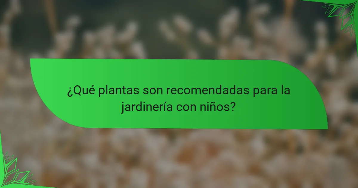 ¿Qué plantas son recomendadas para la jardinería con niños?