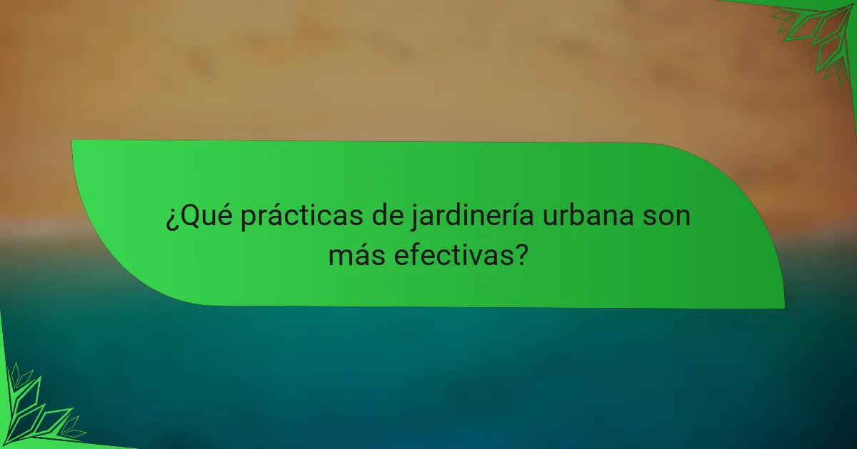 ¿Qué prácticas de jardinería urbana son más efectivas?