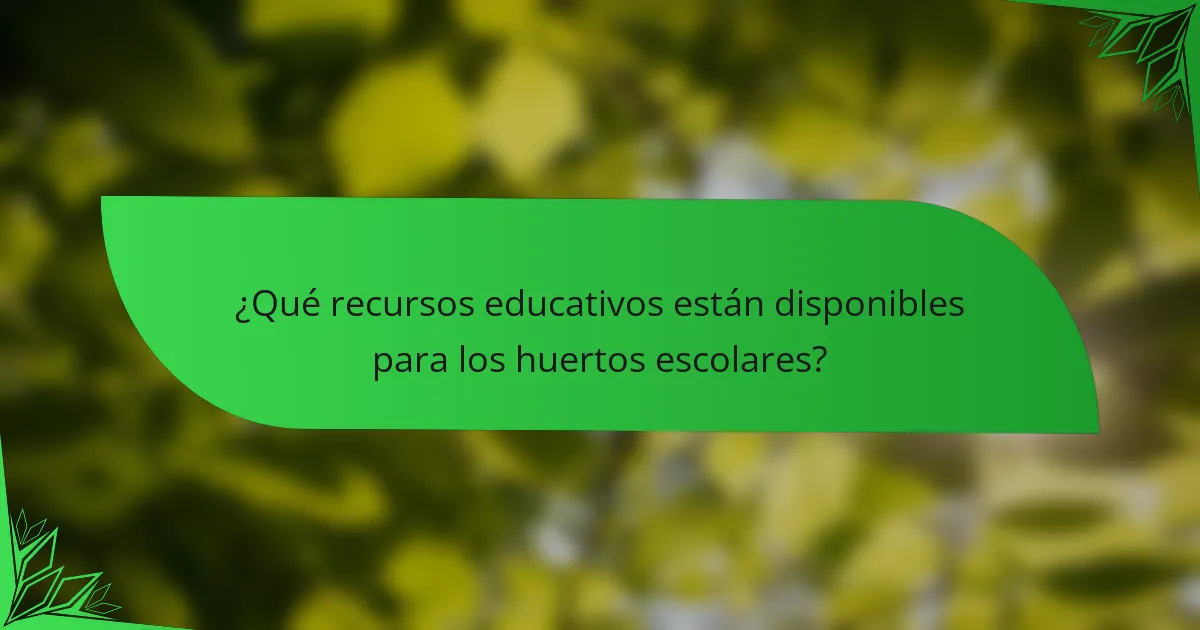 ¿Qué recursos educativos están disponibles para los huertos escolares?