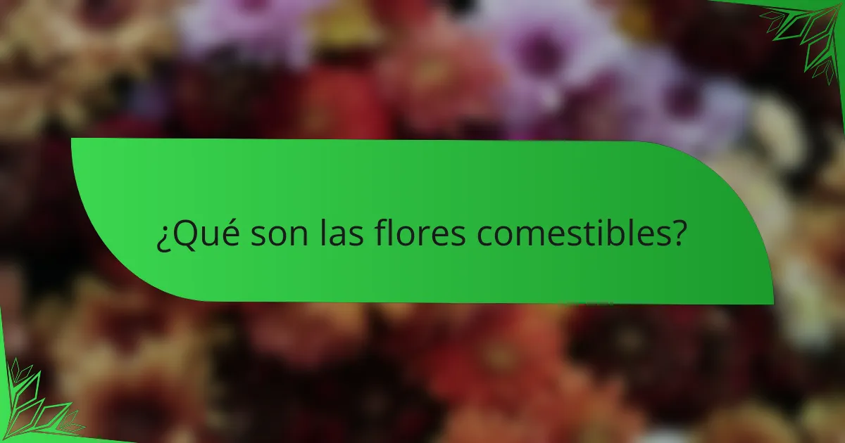 ¿Qué son las flores comestibles?