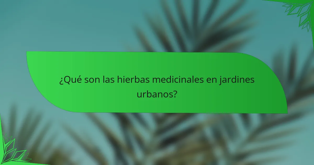 ¿Qué son las hierbas medicinales en jardines urbanos?