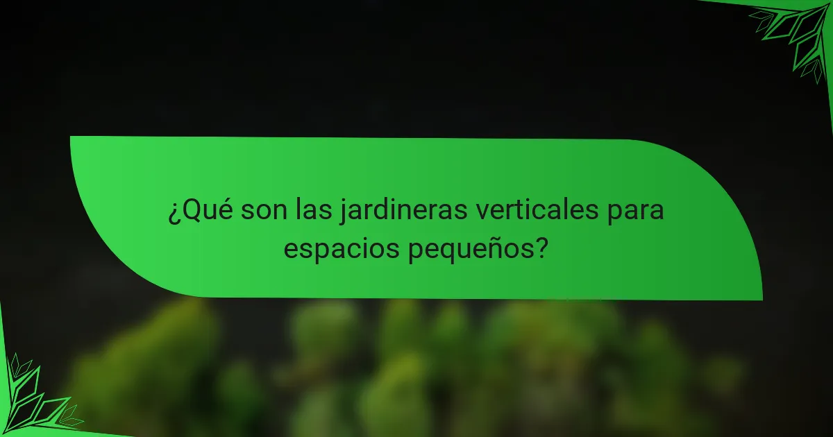 ¿Qué son las jardineras verticales para espacios pequeños?