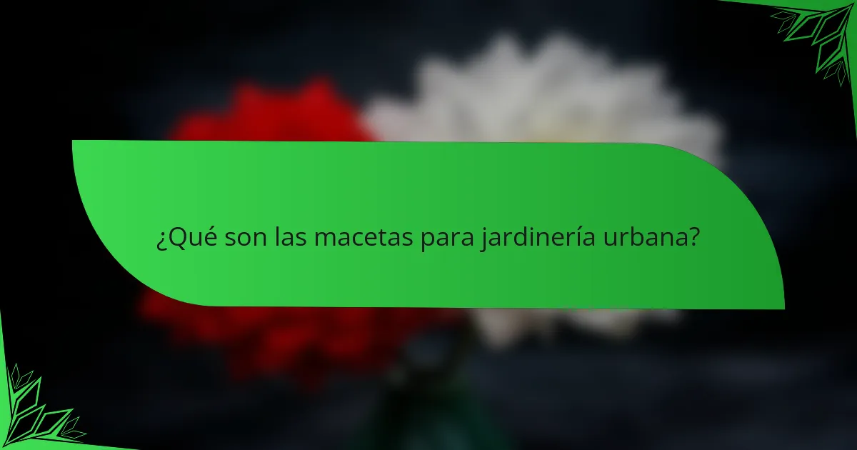 ¿Qué son las macetas para jardinería urbana?